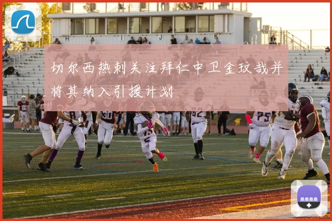 切尔西热刺关注拜仁中卫金玟哉并将其纳入引援计划